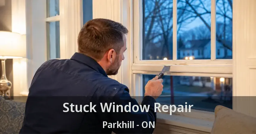 Stuck Window Repair Parkhill - ON